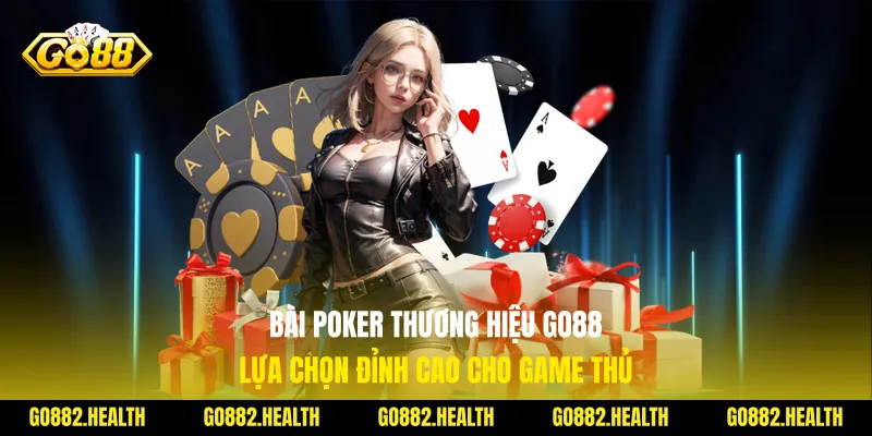 Bài Poker Thương Hiệu Go88 Lựa Chọn Đỉnh Cao Cho Game Thủ