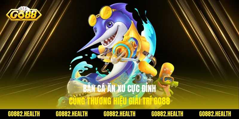 Bắn Cá Ăn Xu Cực Đỉnh Cùng Thương Hiệu Giải Trí Go88