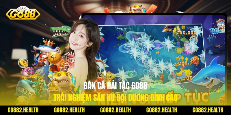 Bắn Cá Hải Tặc Go88 Trải Nghiệm Săn Hũ Đại Dương Đỉnh Cao