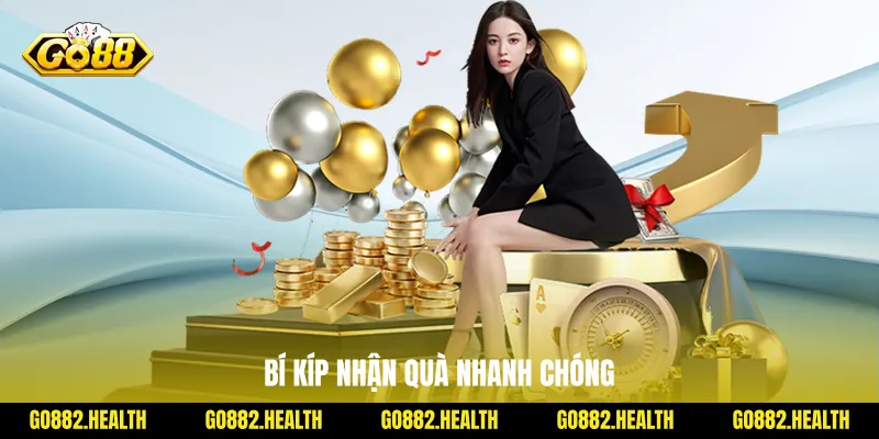 Bí kíp nhận quà nhanh chóng