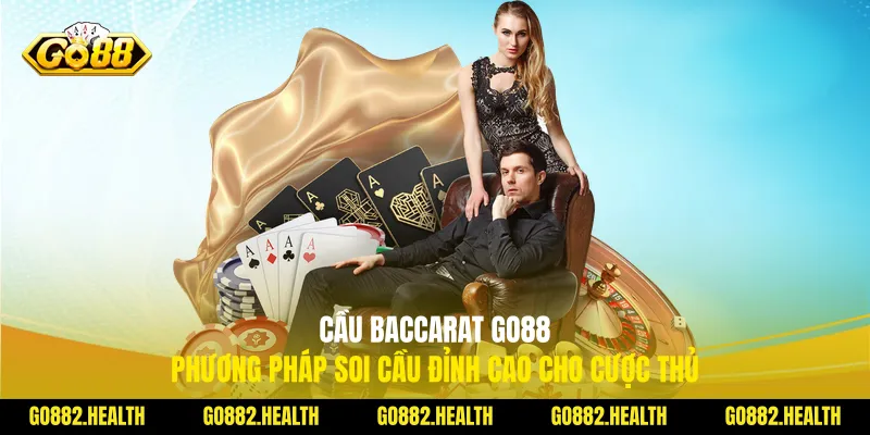 Cầu Baccarat Go88: Phương Pháp Soi Cầu Đỉnh Cao Cho Cược Thủ