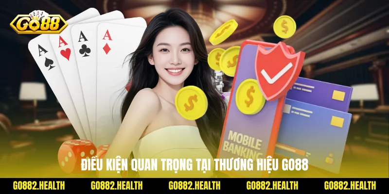 Điều kiện quan trọng tại thương hiệu Go88