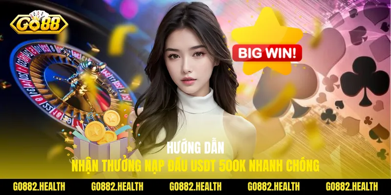 Hướng dẫn nhận thưởng nạp đầu USDT 500k nhanh chóng