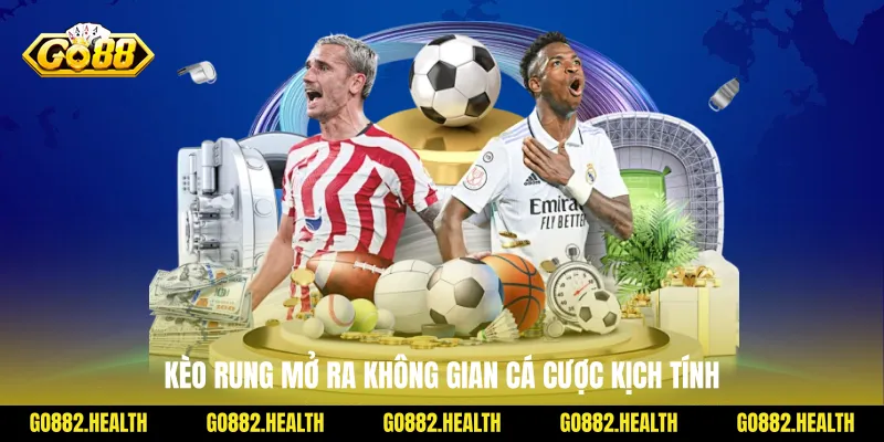 Kèo rung mở ra không gian cá cược kịch tính