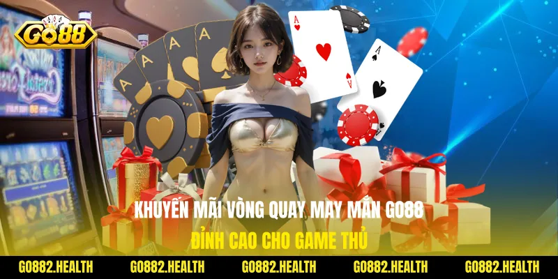 Khuyến Mãi Vòng Quay May Mắn Go88 Đỉnh Cao Cho Game Thủ