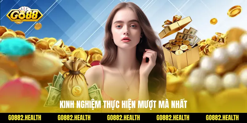 Kinh nghiệm thực hiện mượt mà nhất