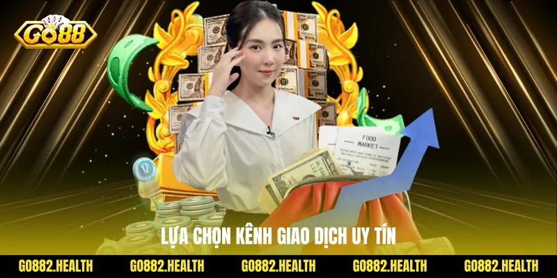 Lựa chọn kênh giao dịch uy tín
