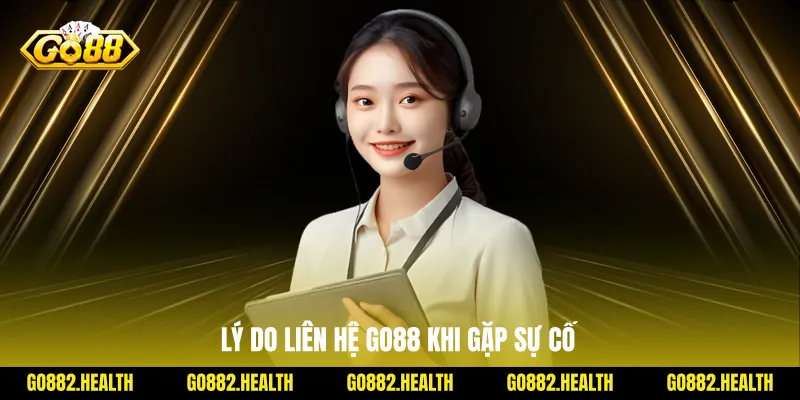 Lý do liên hệ Go88 khi gặp sự cố