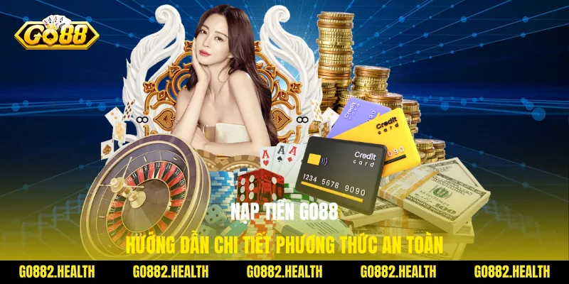 Nạp Tiền Go88 - Hướng Dẫn Chi Tiết Phương Thức An Toàn
