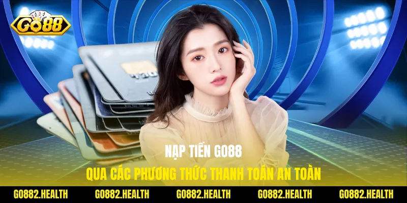 Nạp tiền Go88 qua các phương thức thanh toán an toàn