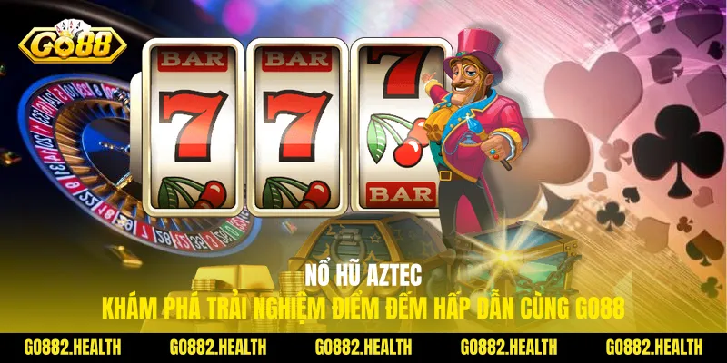 Nổ Hũ Aztec Khám Phá Trải Nghiệm Điểm Đếm Hấp Dẫn Cùng Go88