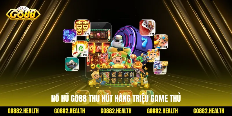 Nổ hũ Go88 thu hút hàng triệu game thủ