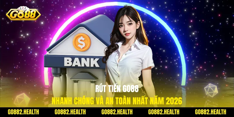 Rút Tiền Go88 Nhanh Chóng Và An Toàn Nhất Năm 2026