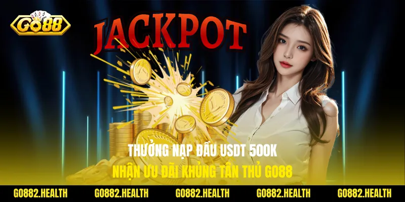 Thưởng Nạp Đầu USDT 500k Nhận Ưu Đãi Khủng Tân Thủ Go88